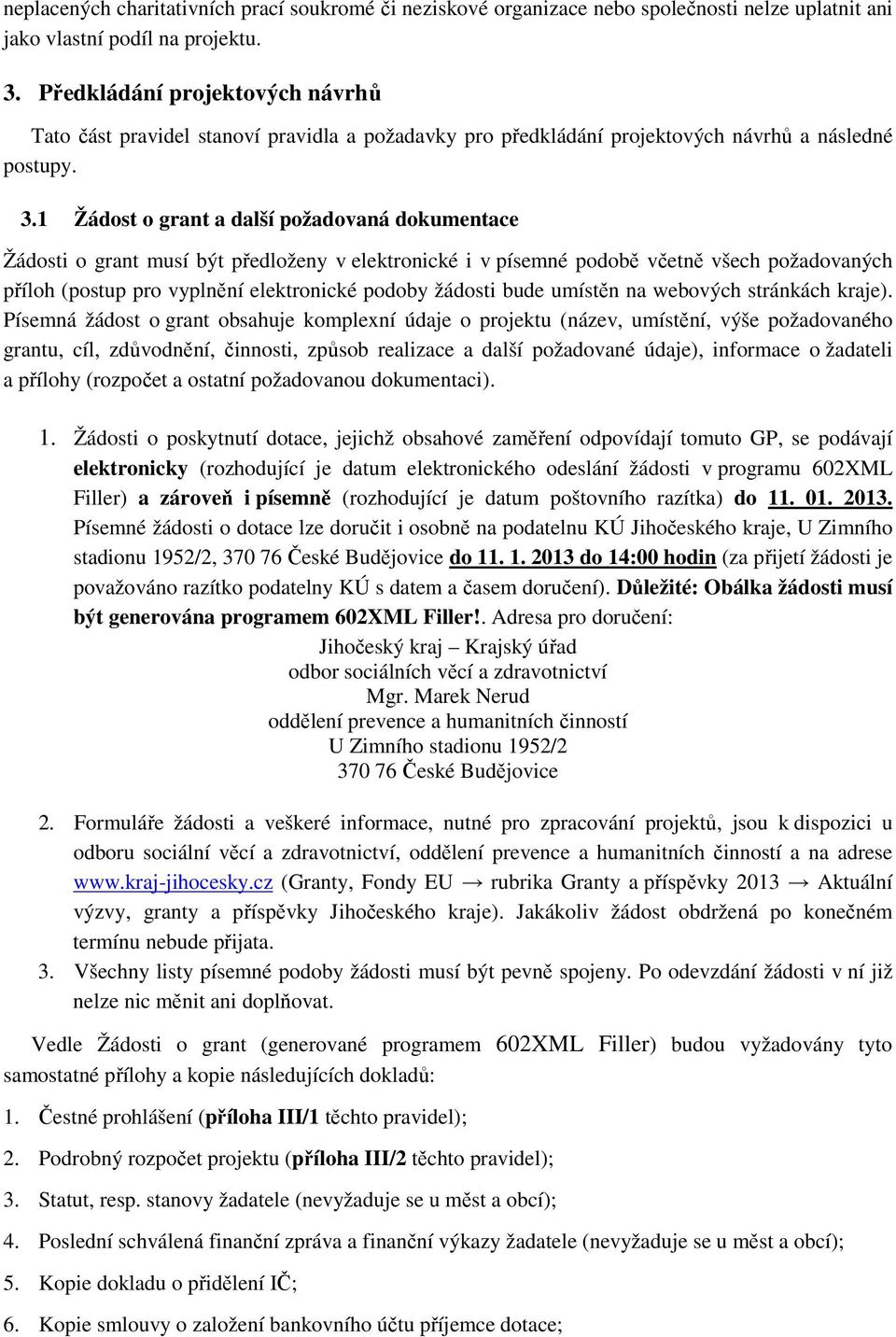 1 Žádost o grant a další požadovaná dokumentace Žádosti o grant musí být předloženy v elektronické i v písemné podobě včetně všech požadovaných příloh (postup pro vyplnění elektronické podoby žádosti