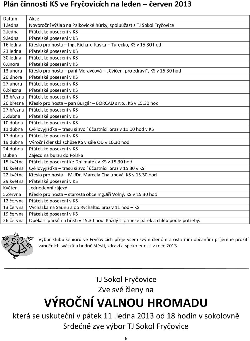 června Akce Novoroční výšlap na Palkovické hůrky, spoluúčast s TJ Sokol Fryčovice Křeslo pro hosta Ing. Richard Kavka Turecko, KS v 15.