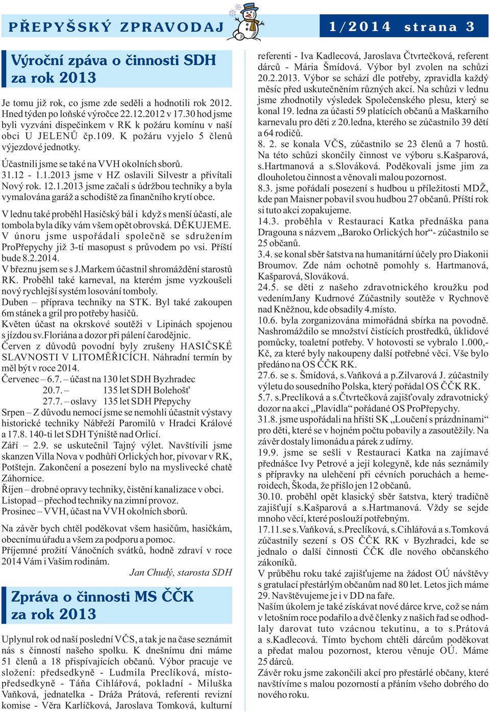 12.1.2013 jsme začali s údržbou techniky a byla vymalována garáž a schodiště za finančního krytí obce.