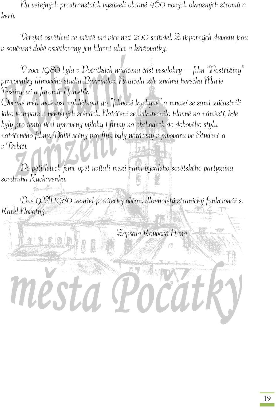 Natáčela zde známá herečka Marie Vašáryová a Jaromír Hanzlík. Občané měli možnost nahlédnout do filmové kuchyně a mnozí se sami zúčastnili jako kompars v některých scénách.