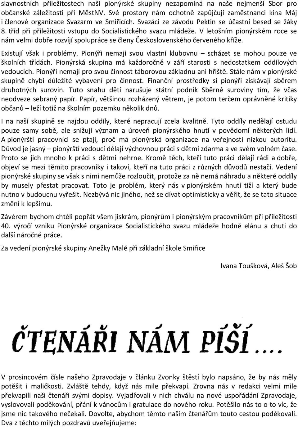 tříd při příležitosti vstupu do Socialistického svazu mládeže. V letošním pionýrském roce se nám velmi dobře rozvíjí spolupráce se členy Československého červeného kříže. Existují však i problémy.