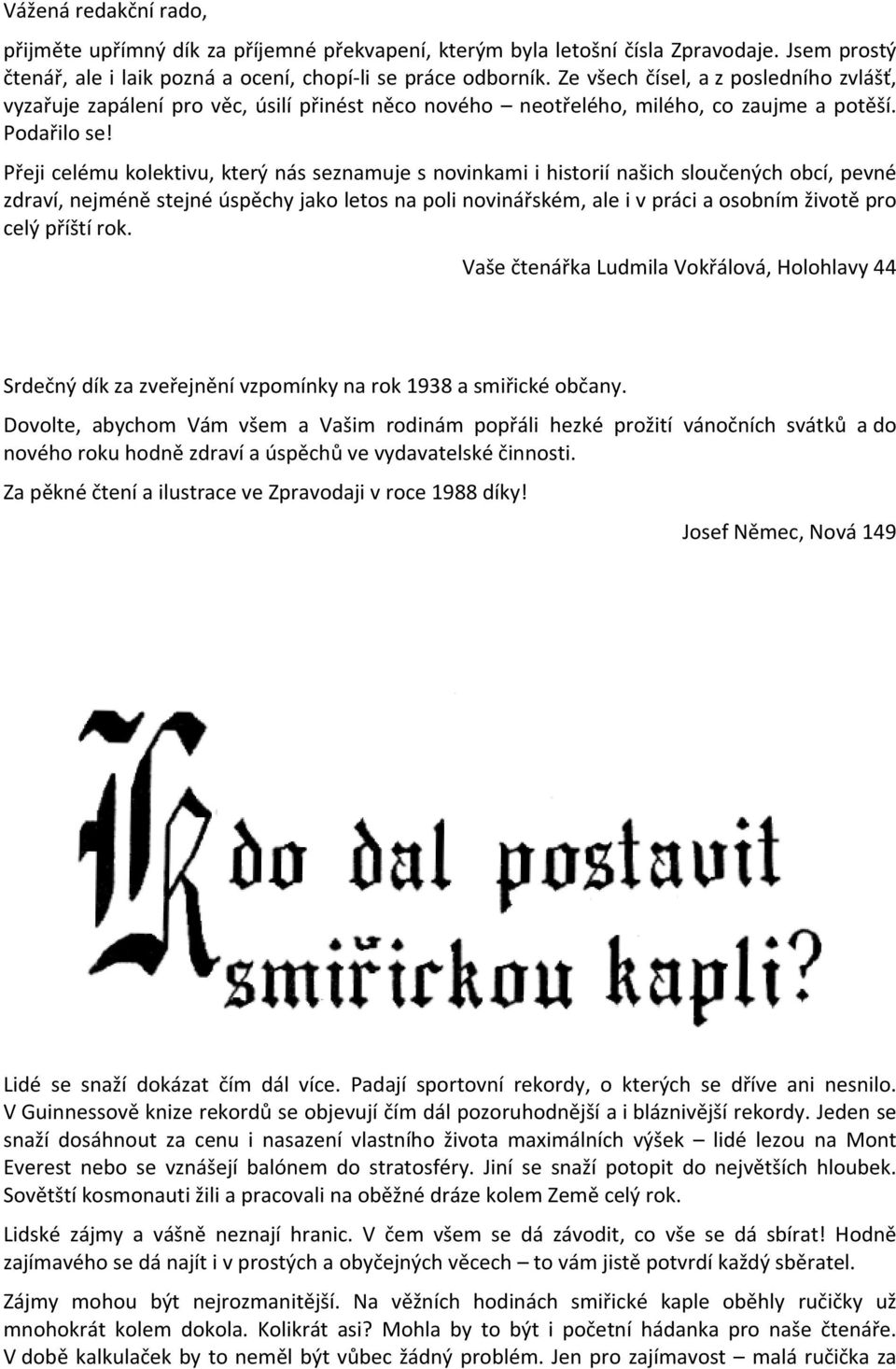 Přeji celému kolektivu, který nás seznamuje s novinkami i historií našich sloučených obcí, pevné zdraví, nejméně stejné úspěchy jako letos na poli novinářském, ale i v práci a osobním životě pro celý