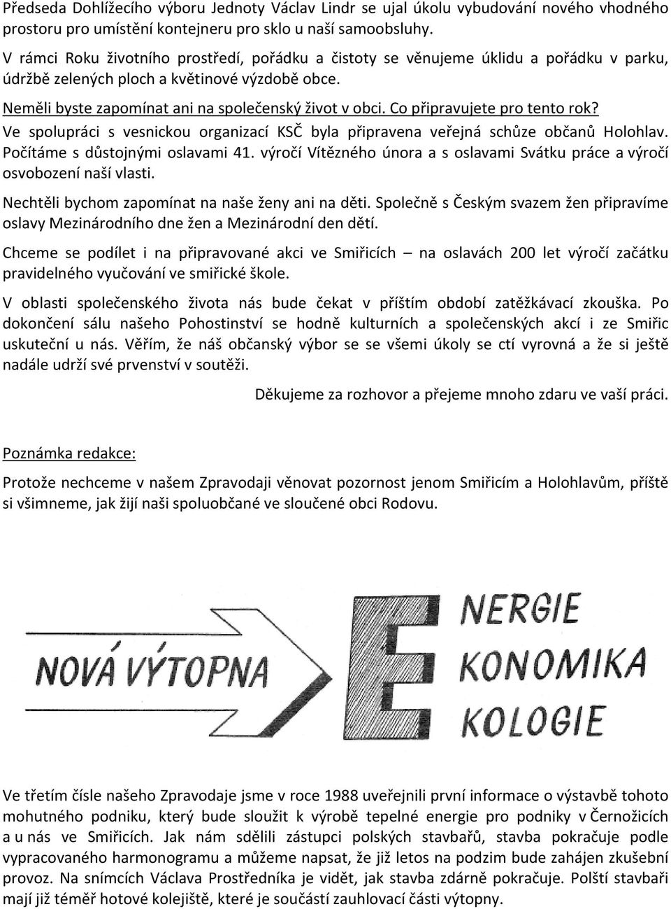 Co připravujete pro tento rok? Ve spolupráci s vesnickou organizací KSČ byla připravena veřejná schůze občanů Holohlav. Počítáme s důstojnými oslavami 41.