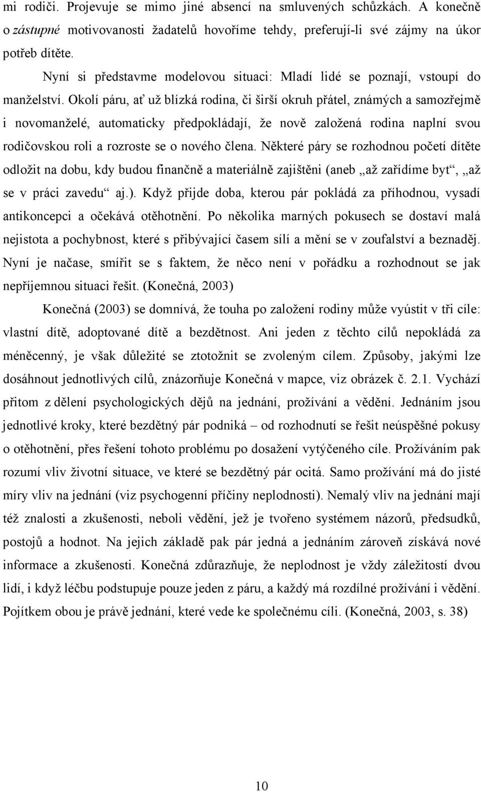 Okolí páru, ať už blízká rodina, či širší okruh přátel, známých a samozřejmě i novomanželé, automaticky předpokládají, že nově založená rodina naplní svou rodičovskou roli a rozroste se o nového