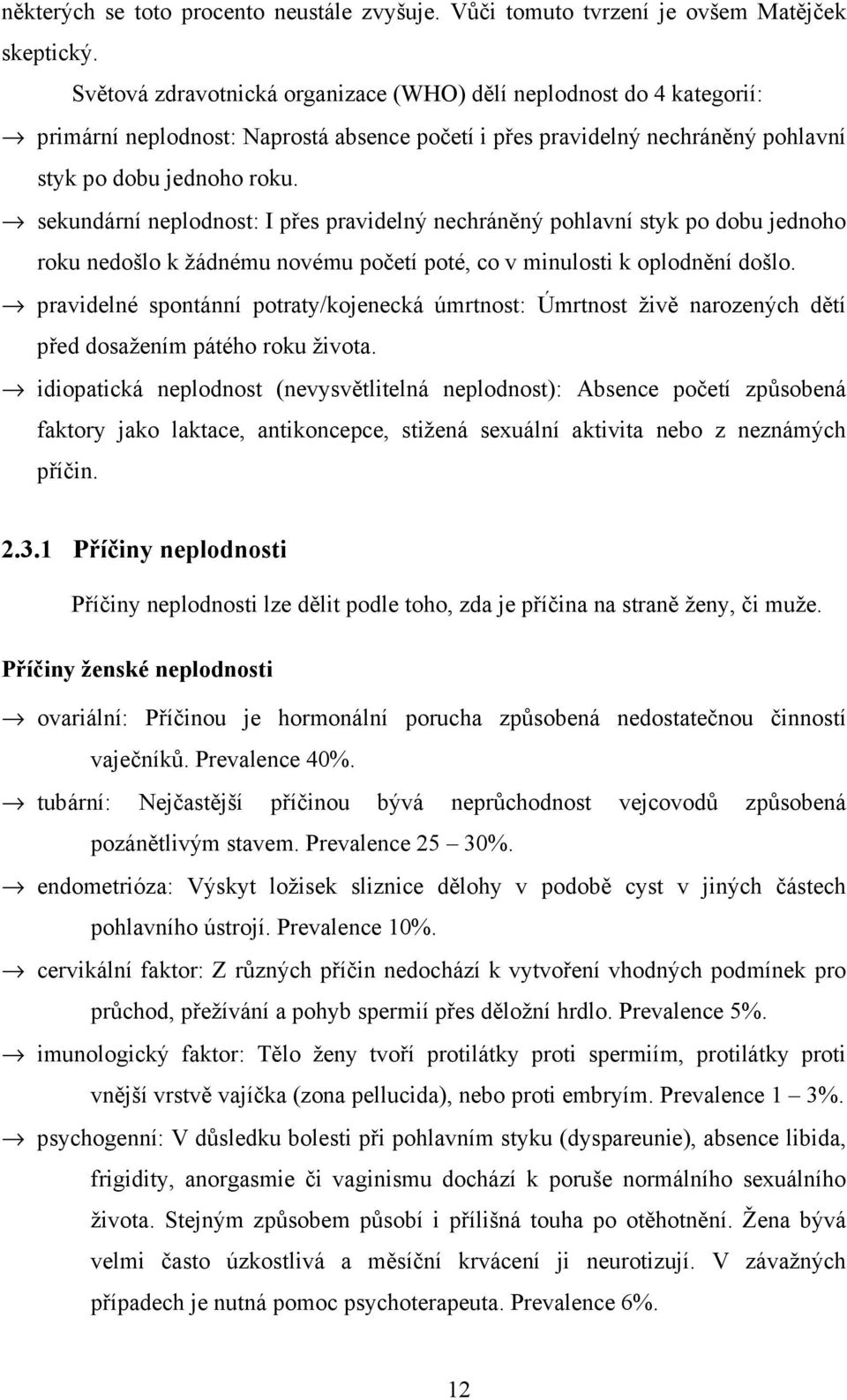 sekundární neplodnost: I přes pravidelný nechráněný pohlavní styk po dobu jednoho roku nedošlo k žádnému novému početí poté, co v minulosti k oplodnění došlo.