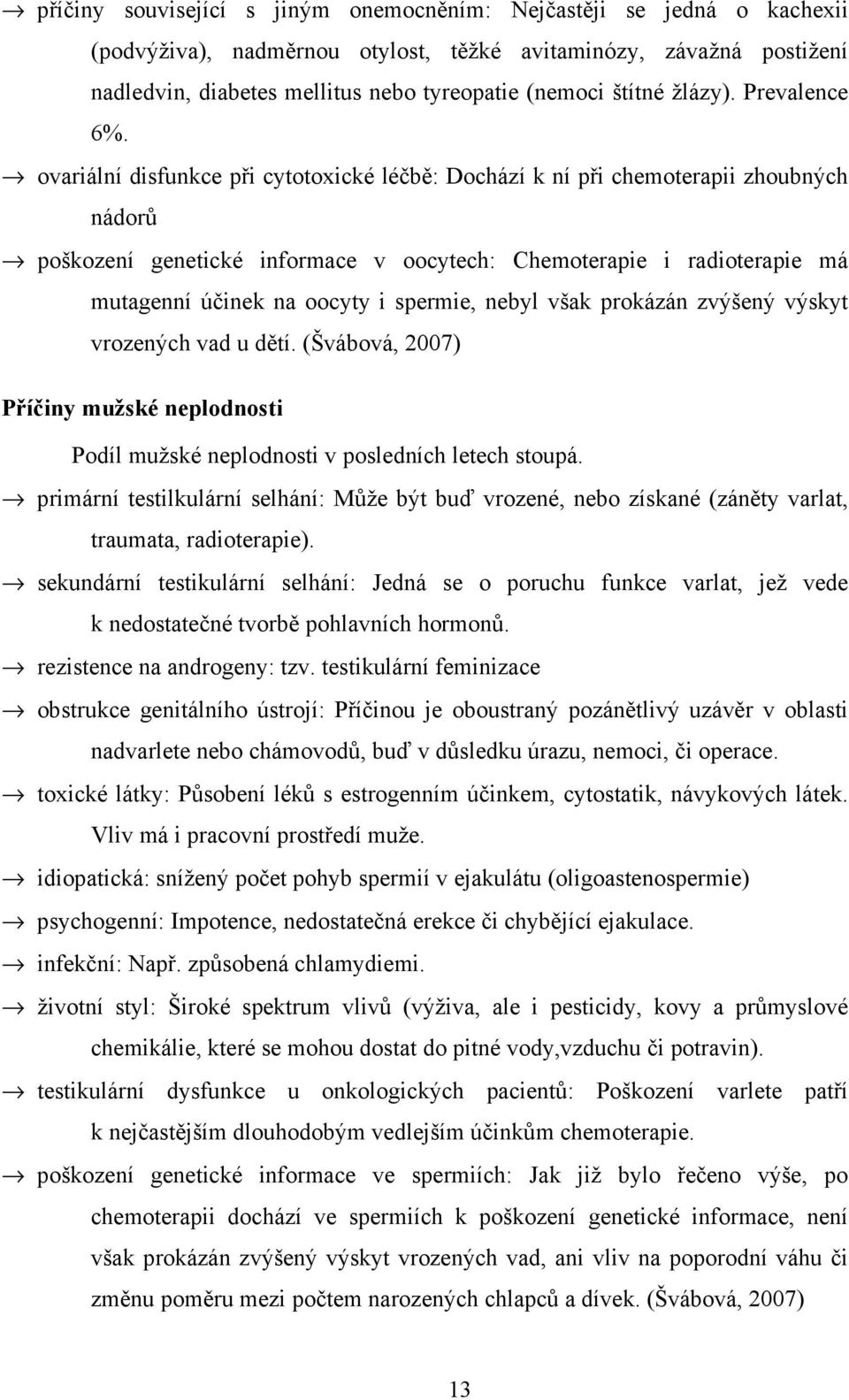 ovariální disfunkce při cytotoxické léčbě: Dochází k ní při chemoterapii zhoubných nádorů poškození genetické informace v oocytech: Chemoterapie i radioterapie má mutagenní účinek na oocyty i