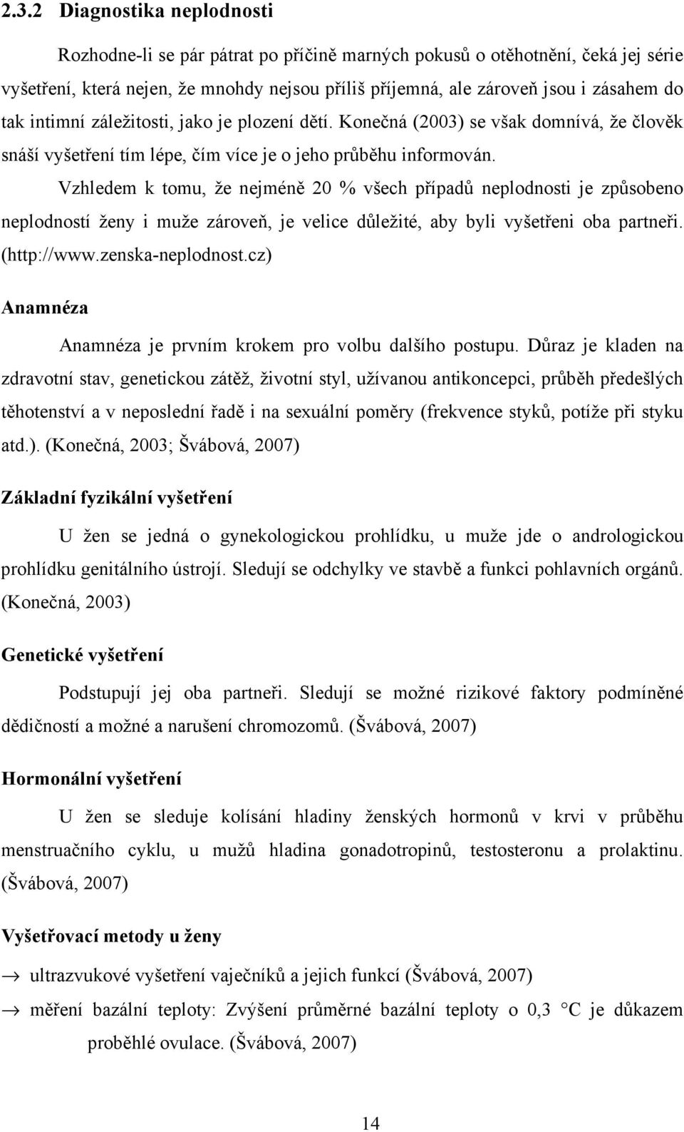 Vzhledem k tomu, že nejméně 20 % všech případů neplodnosti je způsobeno neplodností ženy i muže zároveň, je velice důležité, aby byli vyšetřeni oba partneři. (http://www.zenska-neplodnost.