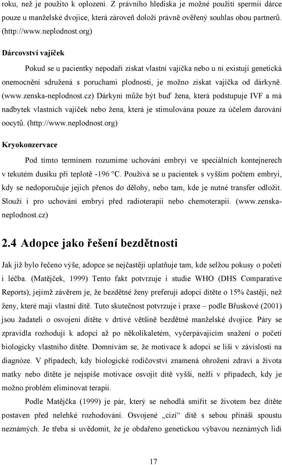 zenska-neplodnost.cz) Dárkyní může být buď žena, která podstupuje IVF a má nadbytek vlastních vajíček nebo žena, která je stimulována pouze za účelem darování oocytů. (http://www.neplodnost.org) Kryokonzervace Pod tímto termínem rozumíme uchování embryí ve speciálních kontejnerech v tekutém dusíku při teplotě -196 C.