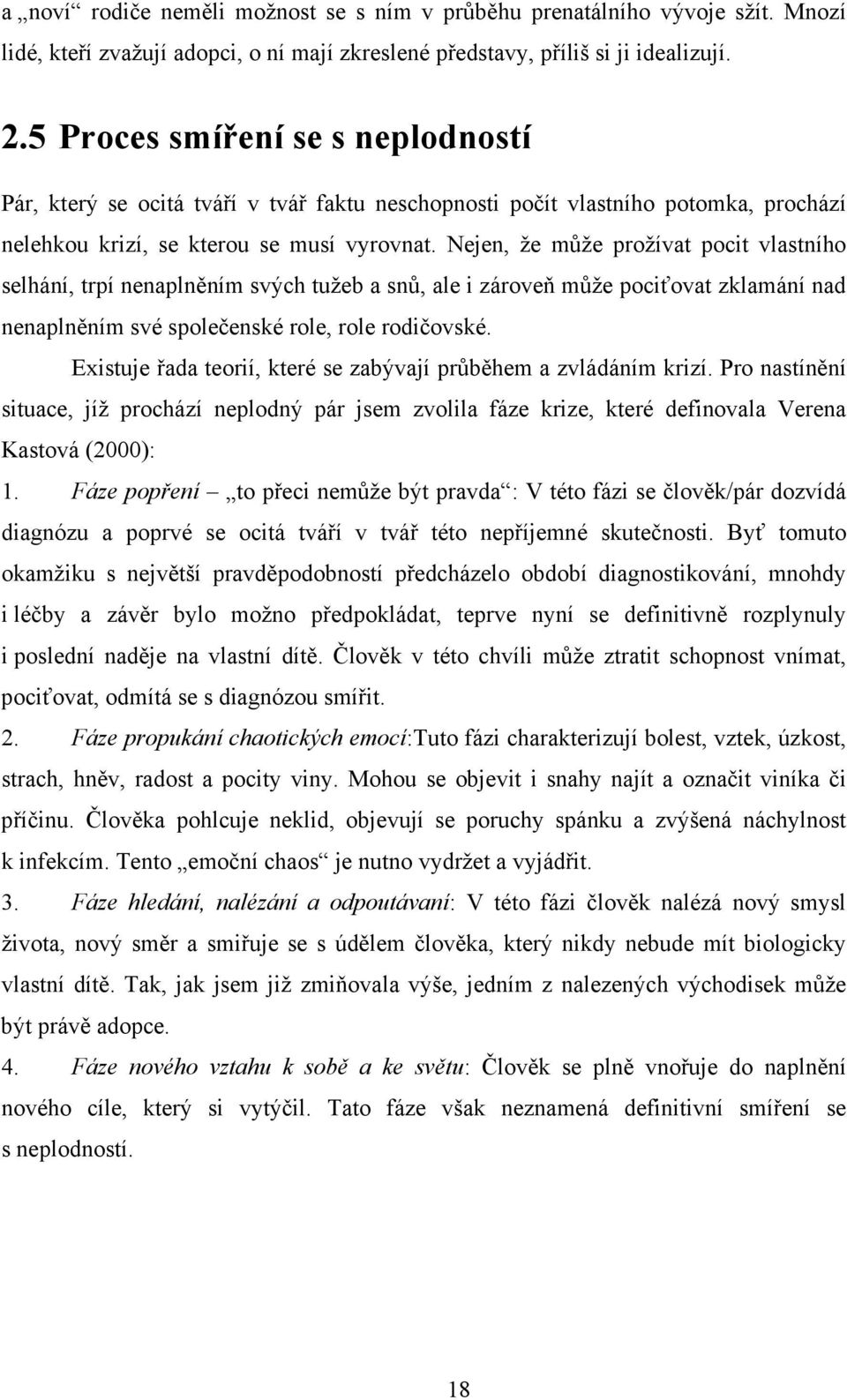 Nejen, že může prožívat pocit vlastního selhání, trpí nenaplněním svých tužeb a snů, ale i zároveň může pociťovat zklamání nad nenaplněním své společenské role, role rodičovské.