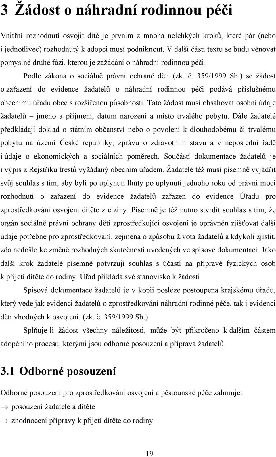 ) se žádost o zařazení do evidence žadatelů o náhradní rodinnou péči podává příslušnému obecnímu úřadu obce s rozšířenou působností.