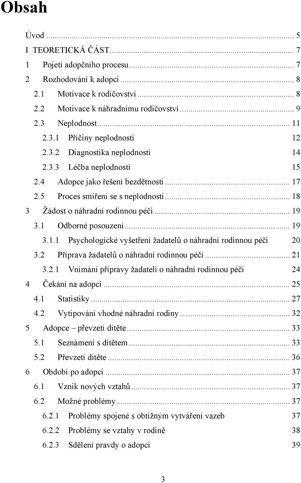 .. 18 3 Žádost o náhradní rodinnou péči... 19 3.1 Odborné posouzení... 19 3.1.1 Psychologické vyšetření žadatelů o náhradní rodinnou péči 20