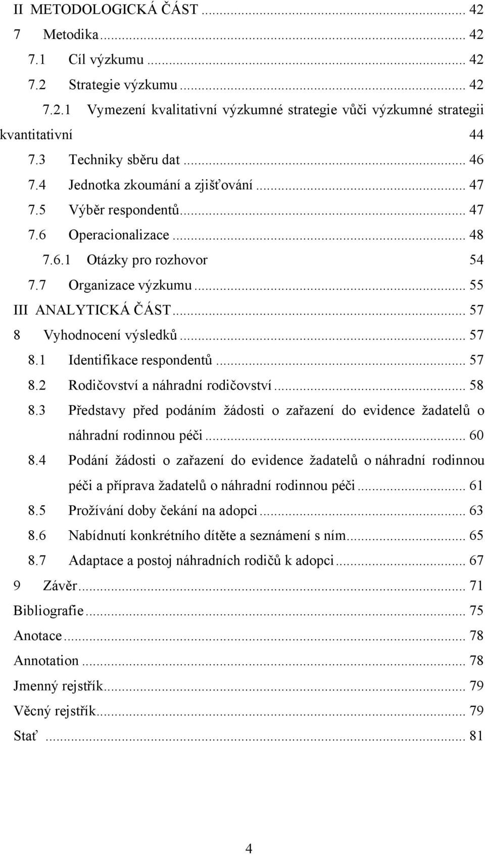 .. 57 8 Vyhodnocení výsledků... 57 8.1 Identifikace respondentů... 57 8.2 Rodičovství a náhradní rodičovství... 58 8.