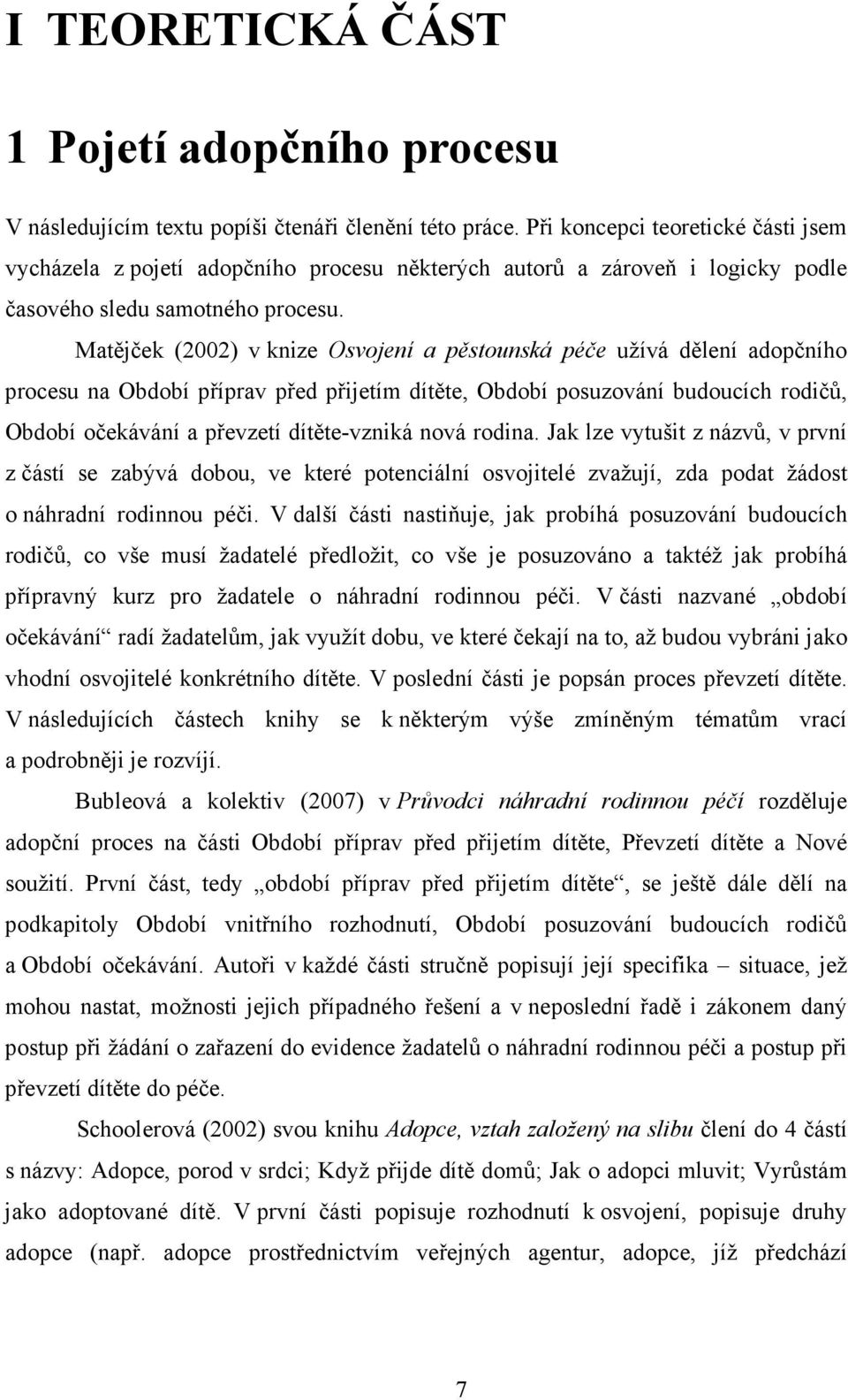 Matějček (2002) v knize Osvojení a pěstounská péče užívá dělení adopčního procesu na Období příprav před přijetím dítěte, Období posuzování budoucích rodičů, Období očekávání a převzetí dítěte-vzniká