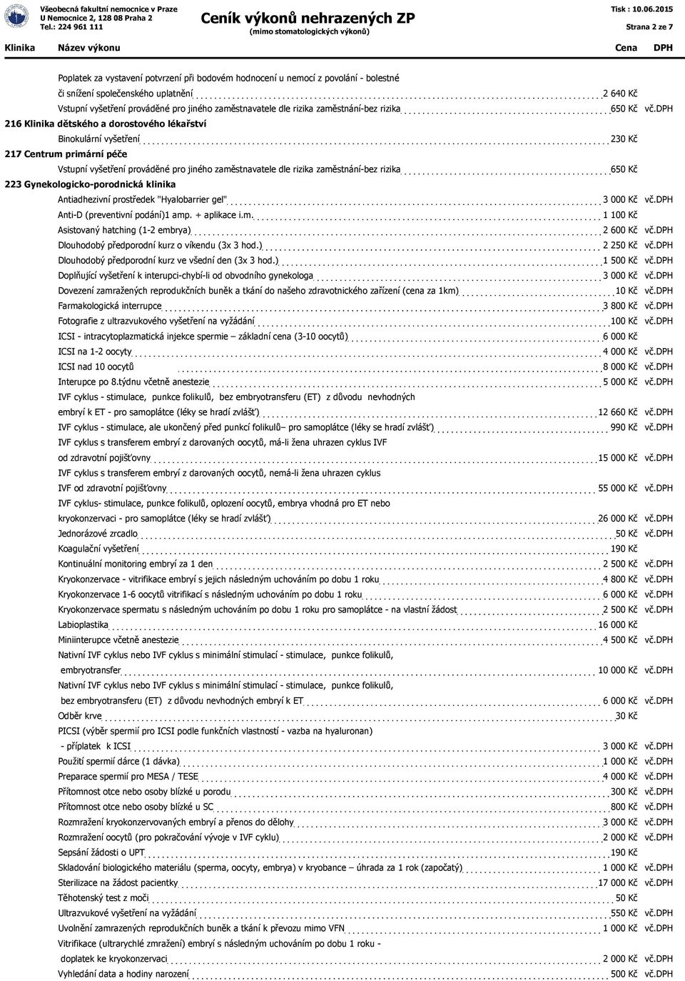 zaměstnání-bez rizika 650 Kč 223 Gynekologicko-porodnická klinika Antiadhezivní prostředek "Hyalobarrier gel" 3 000 Kč vč.dph Anti-D (preventivní podání)1 amp. + aplikace i.m. 1 100 Kč Asistovaný hatching (1-2 embrya) 2 Dlouhodobý předporodní kurz o víkendu (3x 3 hod.