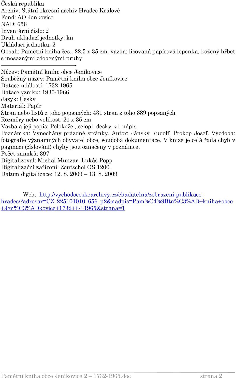 1732-1965 Datace vzniku: 1930-1966 Jazyk: Český Materiál: Papír Stran nebo listů z toho popsaných: 431 stran z toho 389 popsaných Rozměry nebo velikost: 21 x 35 cm Vazba a její popis: Polokože.