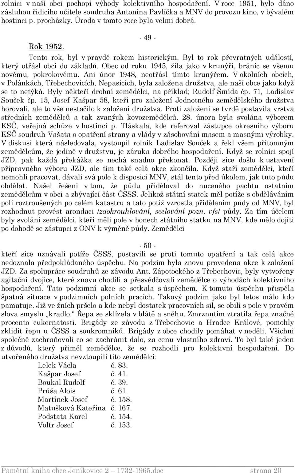 Obec od roku 1945, žila jako v krunýři, bráníc se všemu novému, pokrokovému. Ani únor 1948, neotřásl tímto krunýřem.