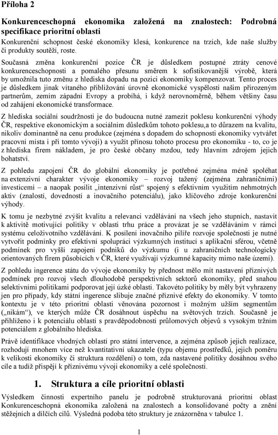 Současná změna konkurenční pozice ČR je důsledkem postupné ztráty cenové konkurenceschopnosti a pomalého přesunu směrem k sofistikovanější výrobě, která by umožnila tuto změnu z hlediska dopadu na