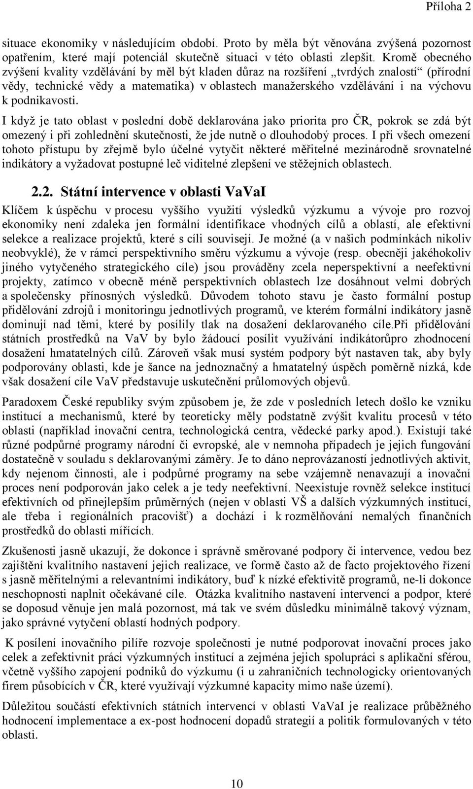 podnikavosti. I když je tato oblast v poslední době deklarována jako priorita pro ČR, pokrok se zdá být omezený i při zohlednění skutečnosti, že jde nutně o dlouhodobý proces.