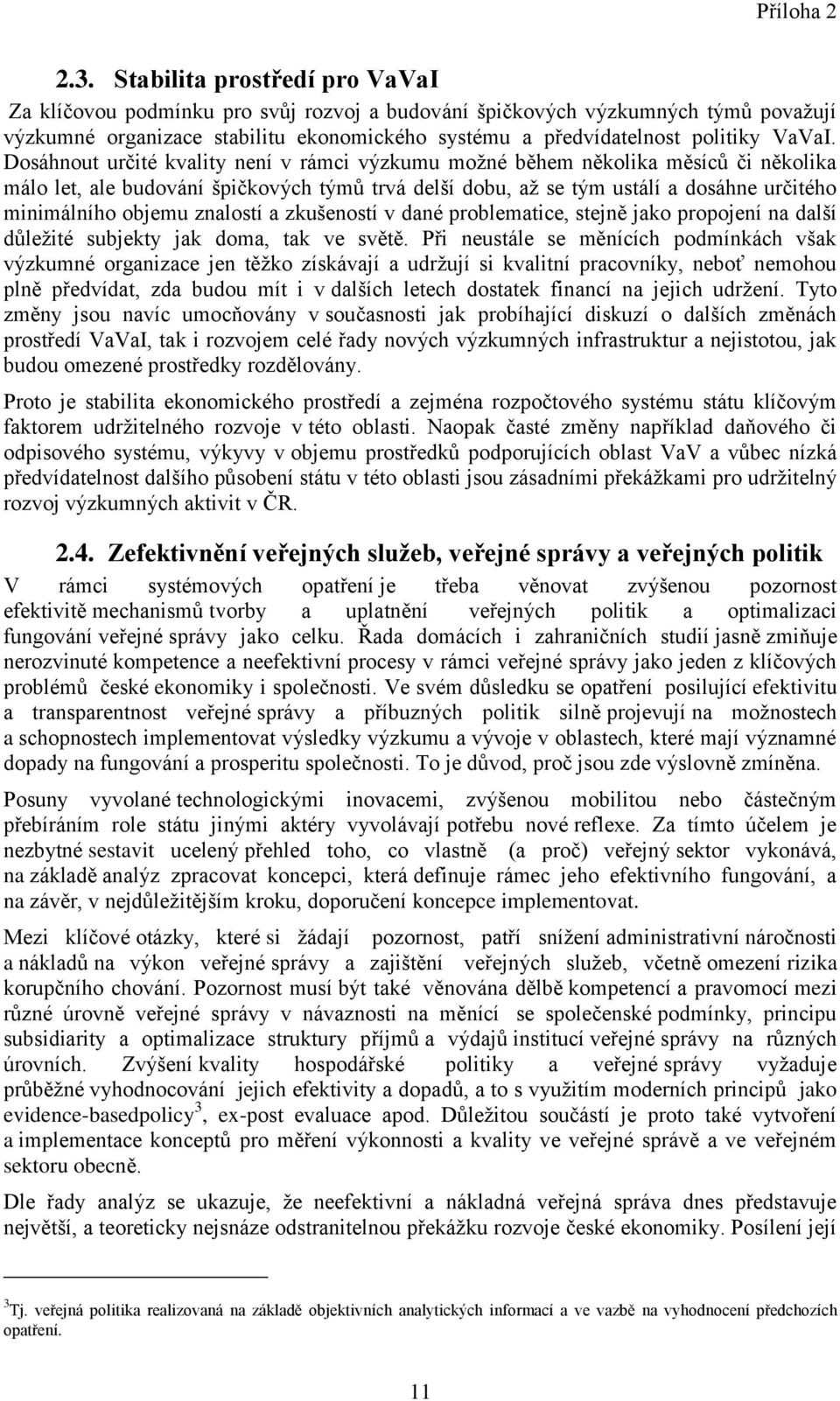 Dosáhnout určité kvality není v rámci výzkumu možné během několika měsíců či několika málo let, ale budování špičkových týmů trvá delší dobu, až se tým ustálí a dosáhne určitého minimálního objemu