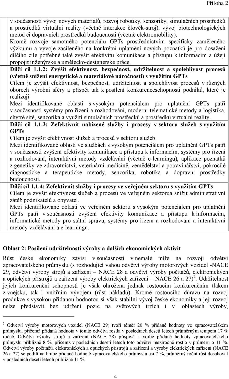 Kromě rozvoje samotného potenciálu GPTs prostřednictvím specificky zaměřeného výzkumu a vývoje zacíleného na konkrétní uplatnění nových poznatků je pro dosažení dílčího cíle potřebné také zvýšit