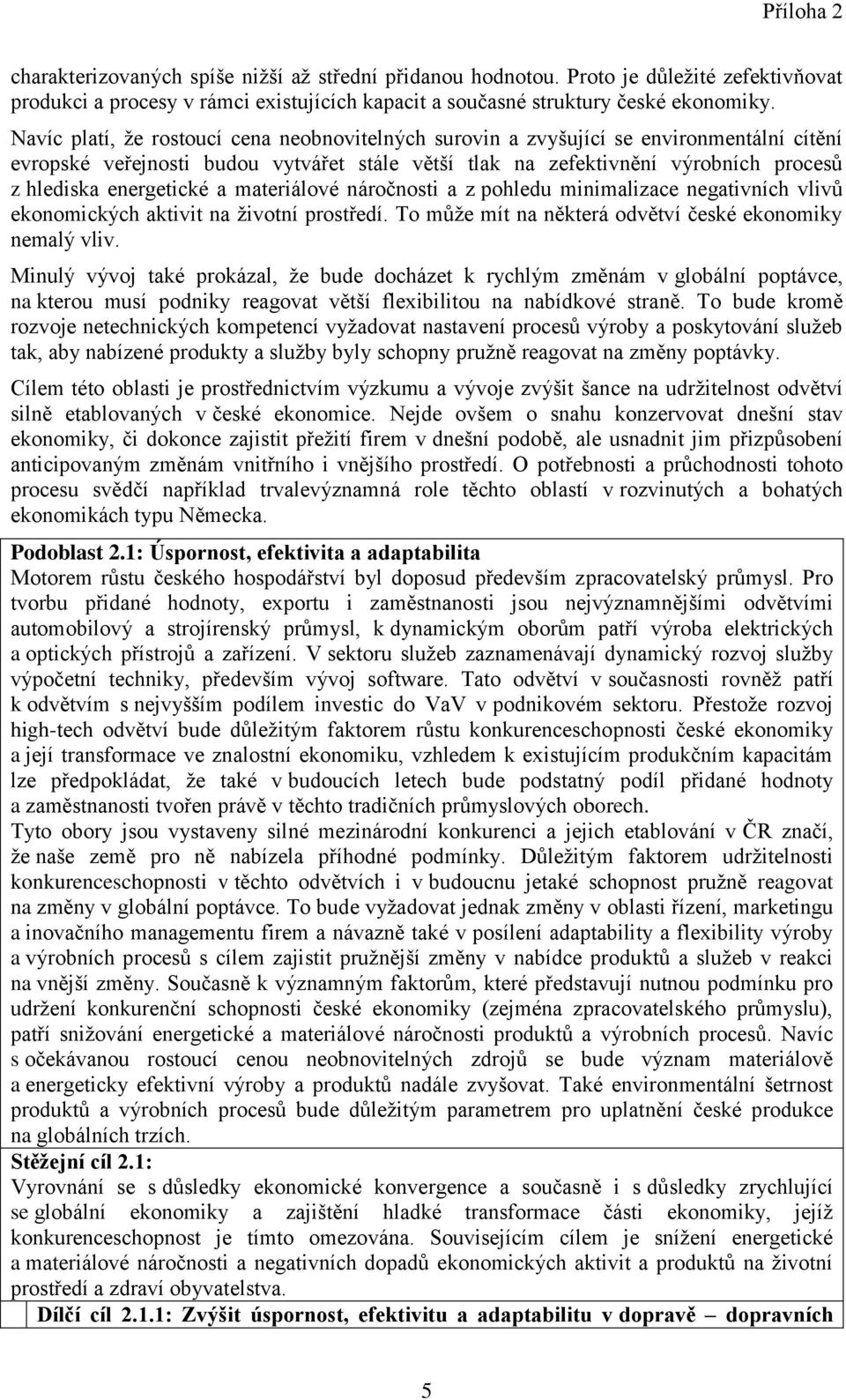 energetické a materiálové náročnosti a z pohledu minimalizace negativních vlivů ekonomických aktivit na životní prostředí. To může mít na některá odvětví české ekonomiky nemalý vliv.