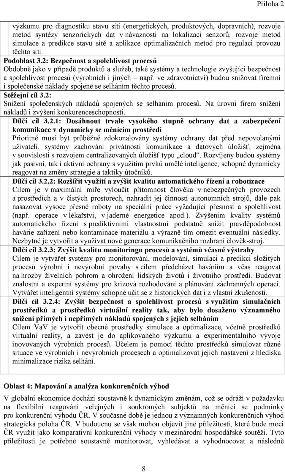 2: Bezpečnost a spolehlivost procesů Obdobně jako v případě produktů a služeb, také systémy a technologie zvyšující bezpečnost a spolehlivost procesů (výrobních i jiných např.