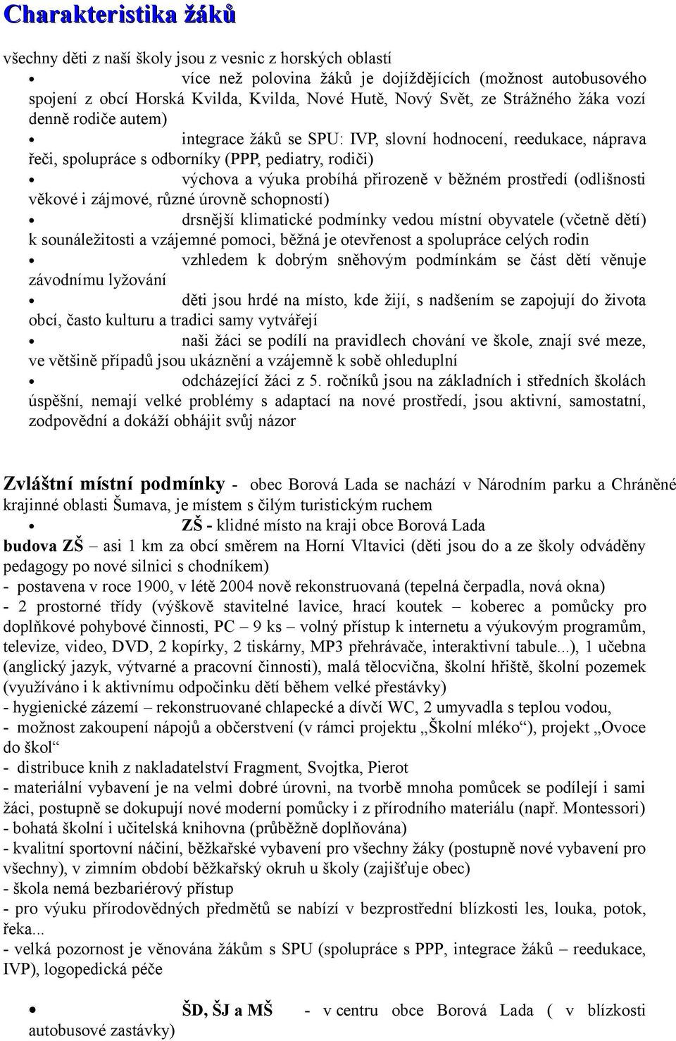 přirozeně v běžném prostředí (odlišnosti věkové i zájmové, různé úrovně schopností) drsnější klimatické podmínky vedou místní obyvatele (včetně dětí) k sounáležitosti a vzájemné pomoci, běžná je