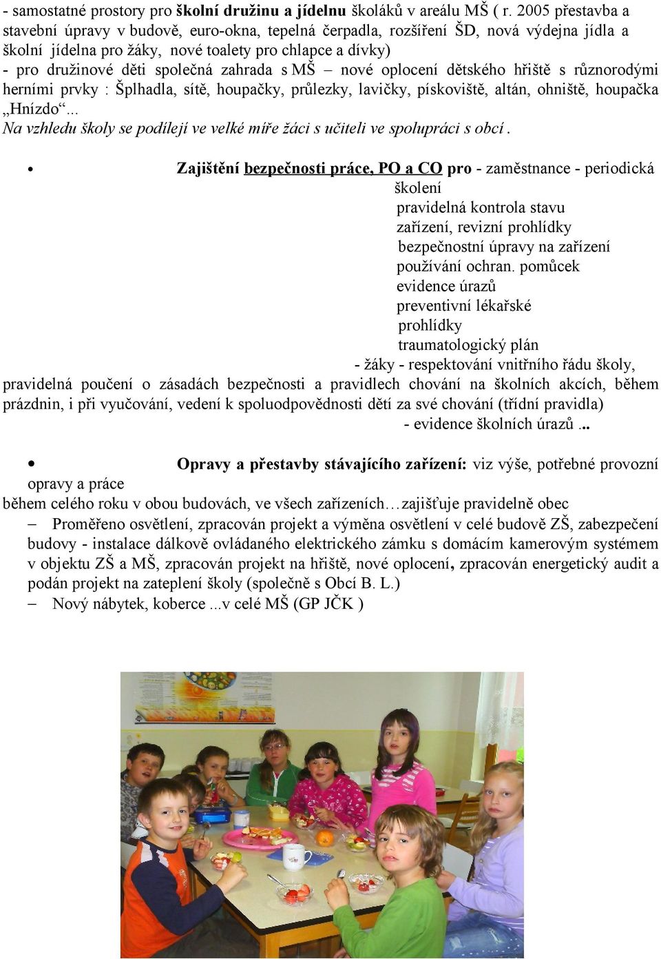 zahrada s MŠ nové oplocení dětského hřiště s různorodými herními prvky : Šplhadla, sítě, houpačky, průlezky, lavičky, pískoviště, altán, ohniště, houpačka Hnízdo.