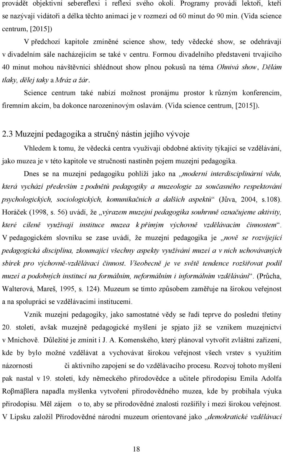 Formou divadelního představení trvajícího 40 minut mohou návštěvníci shlédnout show plnou pokusů na téma Ohnivá show, Dělám tlaky, dělej taky a Mráz a žár.