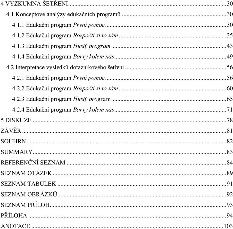 .. 60 4.2.3 Edukační program Hustý program... 65 4.2.4 Edukační program Barvy kolem nás... 71 5 DISKUZE... 78 ZÁVĚR... 81 SOUHRN... 82 SUMMARY... 83 REFERENČNÍ SEZNAM.