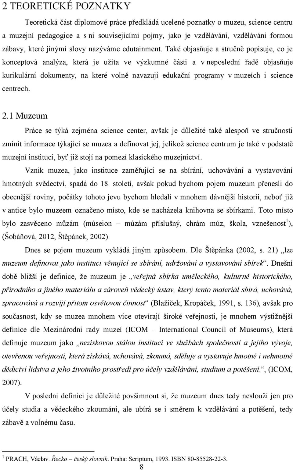 Také objasňuje a stručně popisuje, co je konceptová analýza, která je užita ve výzkumné části a v neposlední řadě objasňuje kurikulární dokumenty, na které volně navazují edukační programy v muzeích