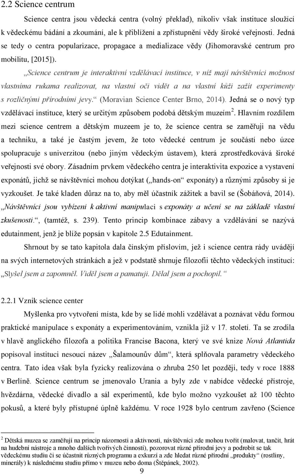 Science centrum je interaktivní vzdělávací instituce, v níž mají návštěvníci možnost vlastníma rukama realizovat, na vlastní oči vidět a na vlastní kůži zažít experimenty s rozličnými přírodními jevy.