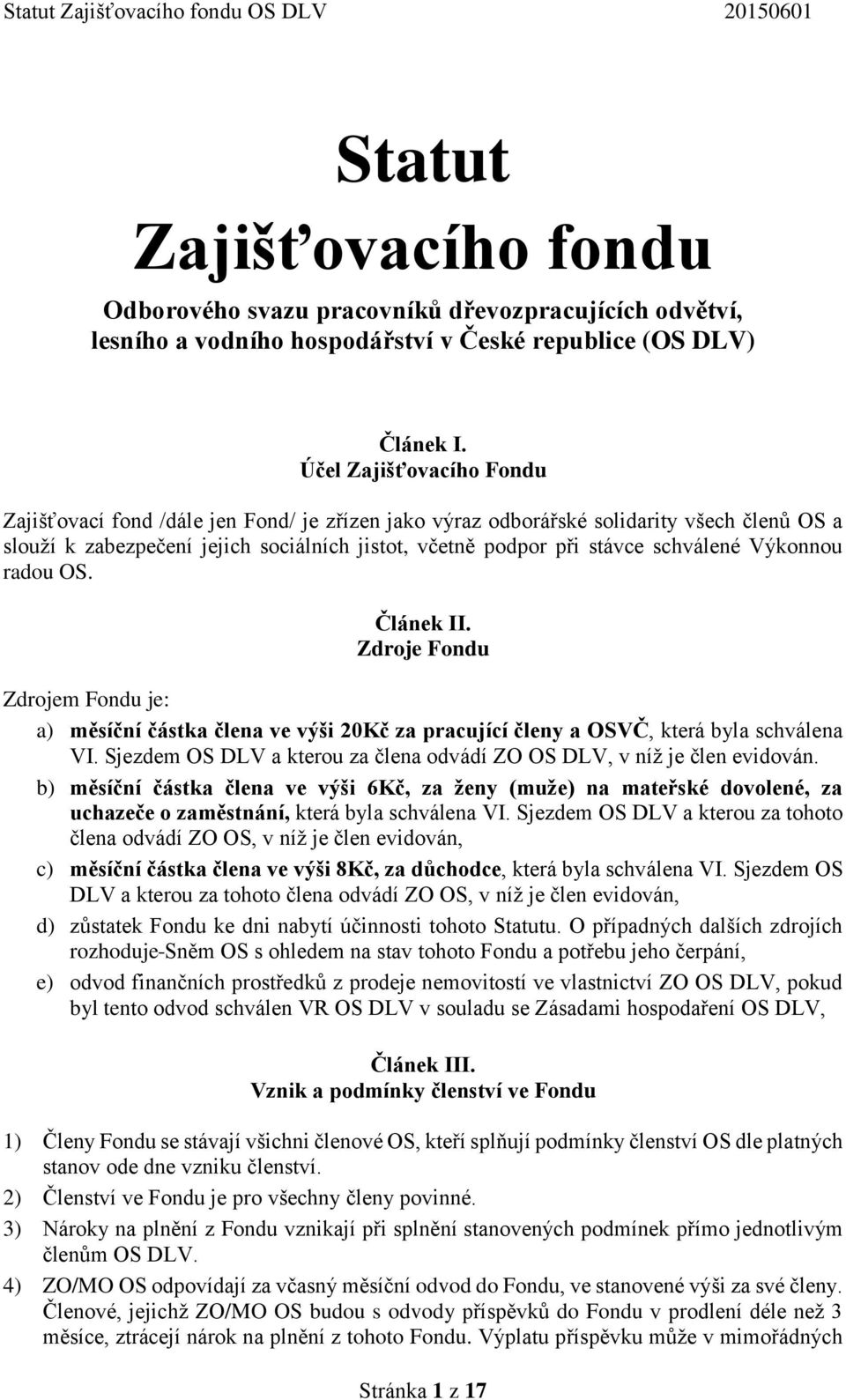 Výkonnou radou OS. Článek II. Zdroje Fondu Zdrojem Fondu je: a) měsíční částka člena ve výši 20Kč za pracující členy a OSVČ, která byla schválena VI.