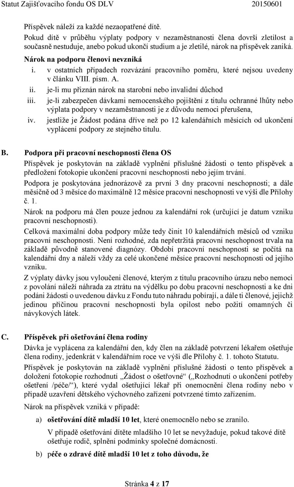 Nárok na podporu členovi nevzniká i. v ostatních případech rozvázání pracovního poměru, které nejsou uvedeny v článku VIII. písm. A. ii. je-li mu přiznán nárok na starobní nebo invalidní důchod iii.