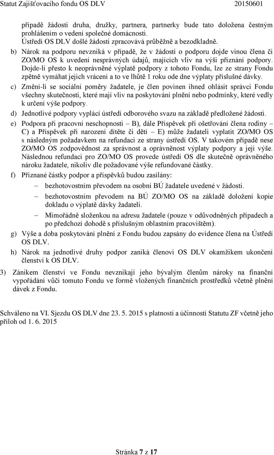 b) Nárok na podporu nevzniká v případě, že v žádosti o podporu dojde vinou člena či ZO/MO OS k uvedení nesprávných údajů, majících vliv na výši přiznání podpory.