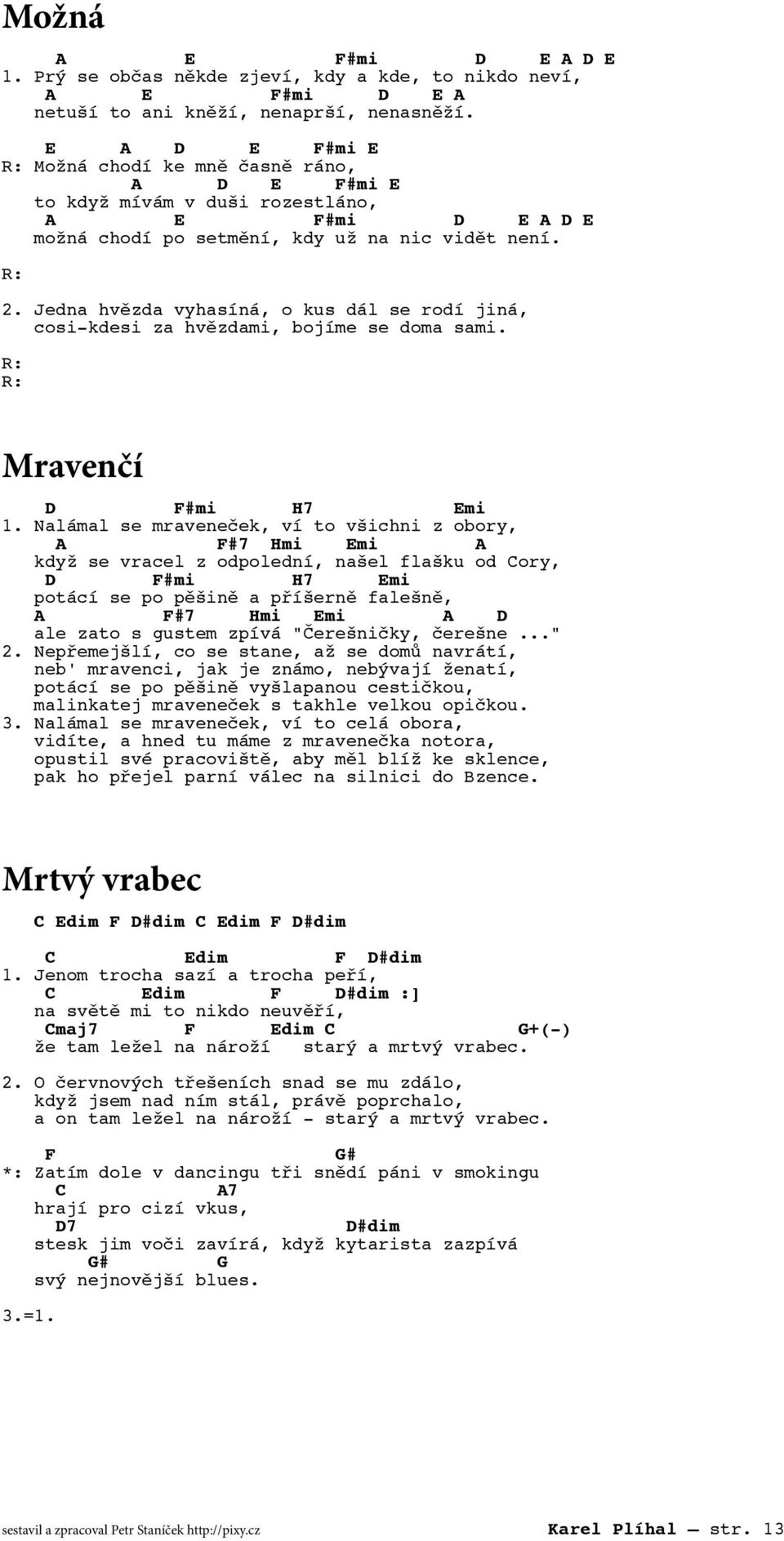 Jedna hvězda vyhasíná, o kus dál se rodí jiná, cosi-kdesi za hvězdami, bojíme se doma sami. Mravenčí D F#mi H7 Emi 1.