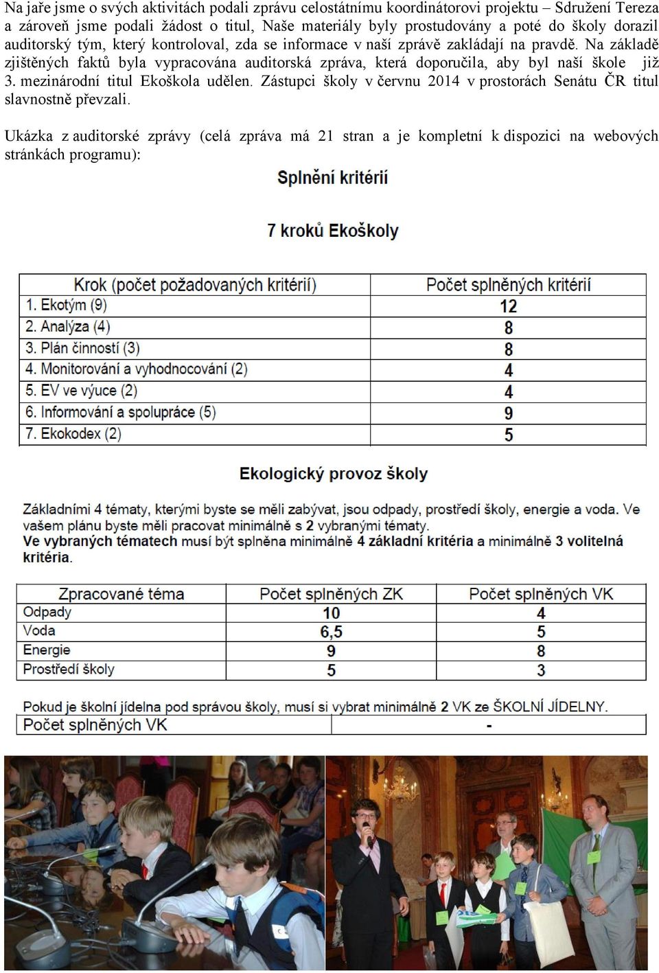 Na základě zjištěných faktů byla vypracována auditorská zpráva, která doporučila, aby byl naší škole již 3. mezinárodní titul Ekoškola udělen.