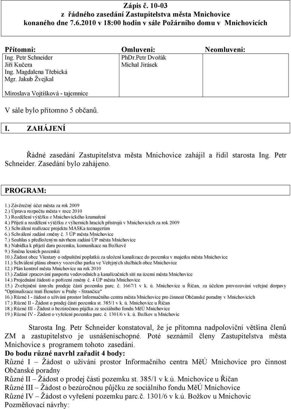 Petr Schneider. Zasedání bylo zahájeno. PROGRAM: 1.) Závěrečný účet města za rok 2009 2.) Úprava rozpočtu města v roce 2010 3.) Rozdělení výtěžku z Mnichovického kramaření 4.