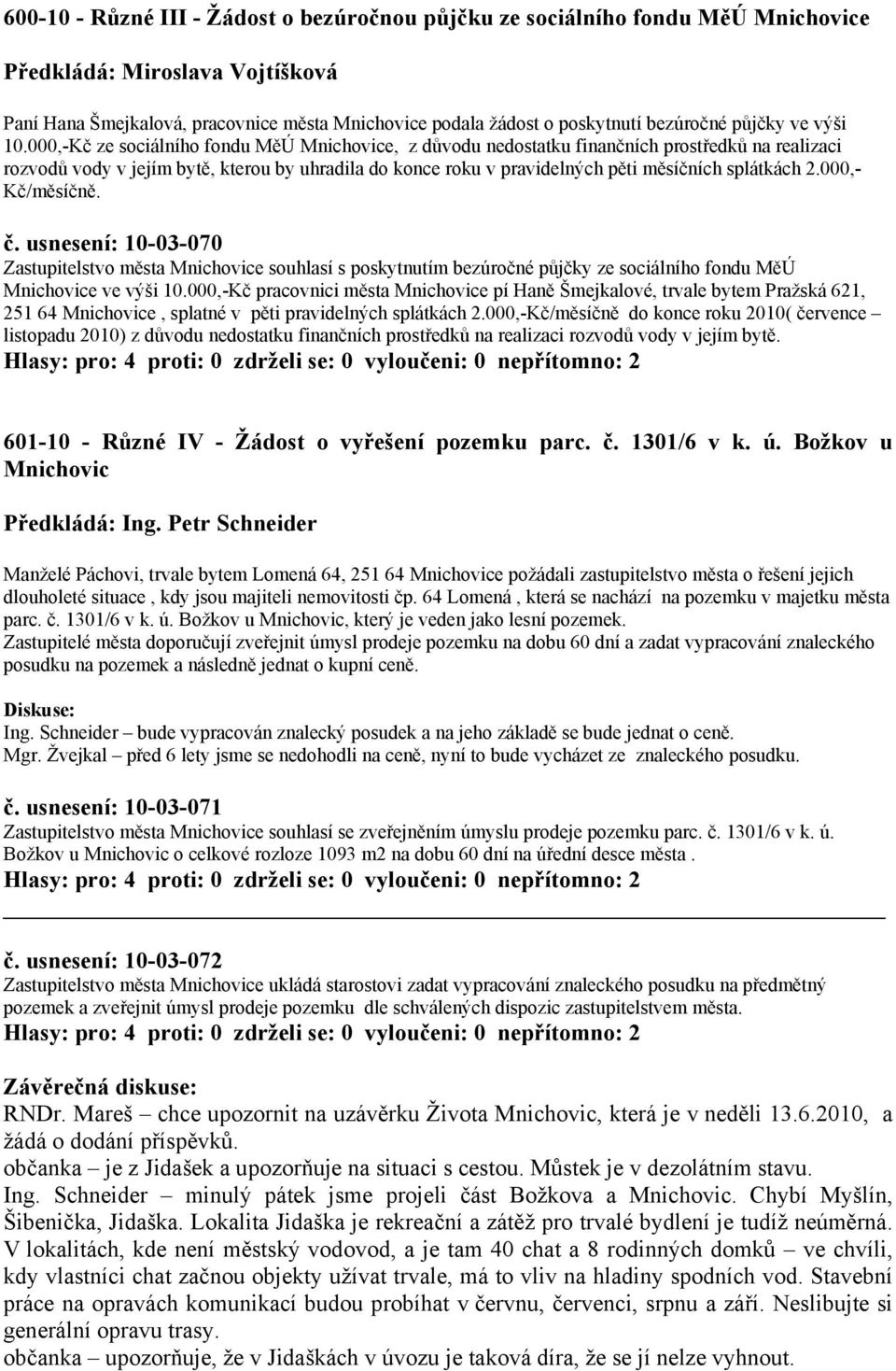 000,-Kč ze sociálního fondu MěÚ Mnichovice, z důvodu nedostatku finančních prostředků na realizaci rozvodů vody v jejím bytě, kterou by uhradila do konce roku v pravidelných pěti měsíčních splátkách