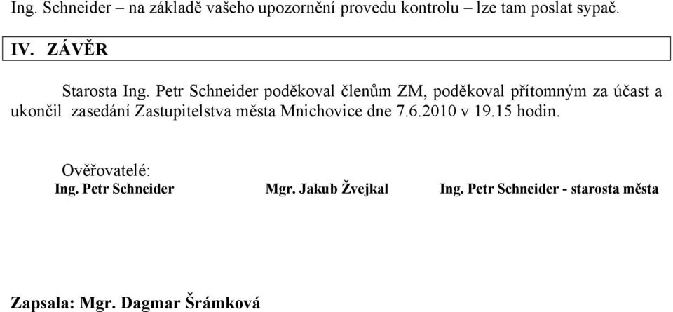 Petr Schneider poděkoval členům ZM, poděkoval přítomným za účast a ukončil zasedání