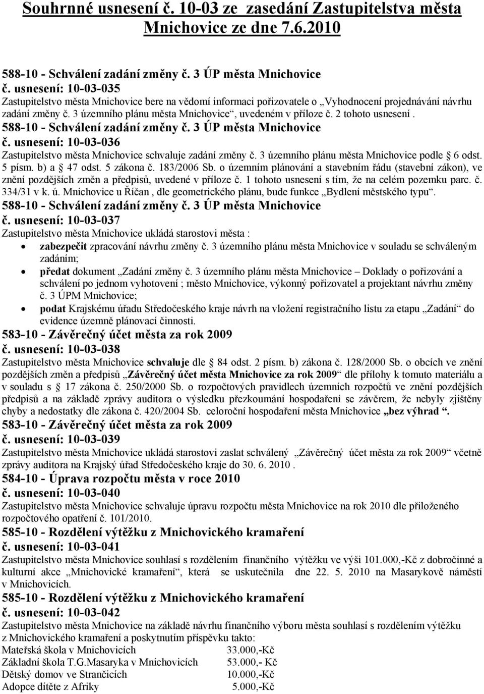 2 tohoto usnesení. 588-10 - Schválení zadání změny č. 3 ÚP města Mnichovice č. usnesení: 10-03-036 Zastupitelstvo města Mnichovice schvaluje zadání změny č.