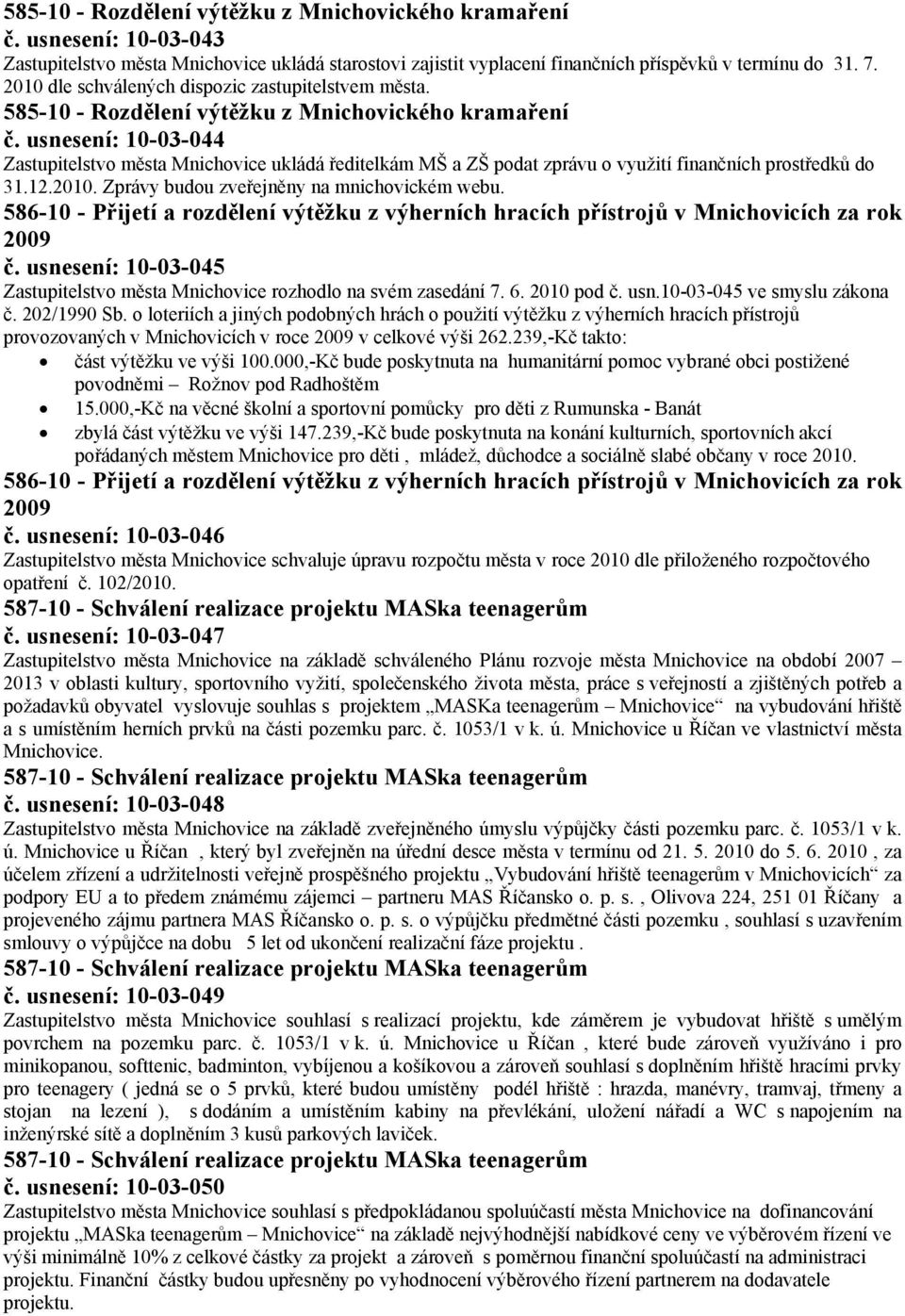 usnesení: 10-03-044 Zastupitelstvo města Mnichovice ukládá ředitelkám MŠ a ZŠ podat zprávu o využití finančních prostředků do 31.12.2010. Zprávy budou zveřejněny na mnichovickém webu.