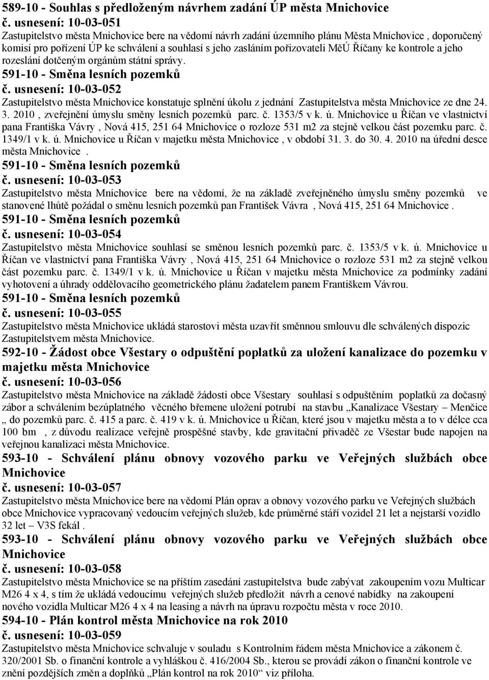 MěÚ Říčany ke kontrole a jeho rozeslání dotčeným orgánům státní správy. 591-10 - Směna lesních pozemků č.