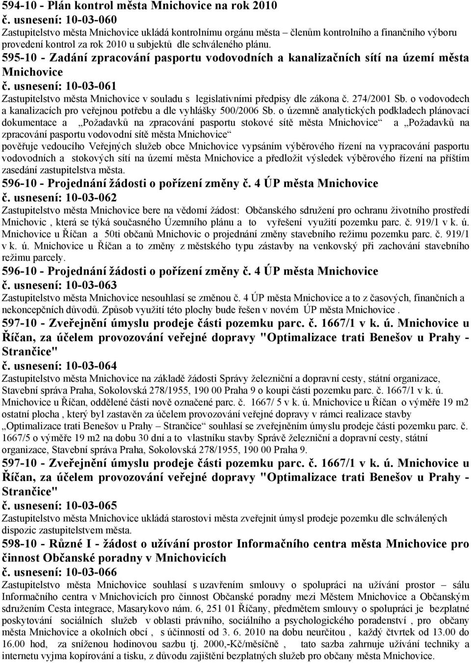 595-10 - Zadání zpracování pasportu vodovodních a kanalizačních sítí na území města Mnichovice č. usnesení: 10-03-061 Zastupitelstvo města Mnichovice v souladu s legislativními předpisy dle zákona č.