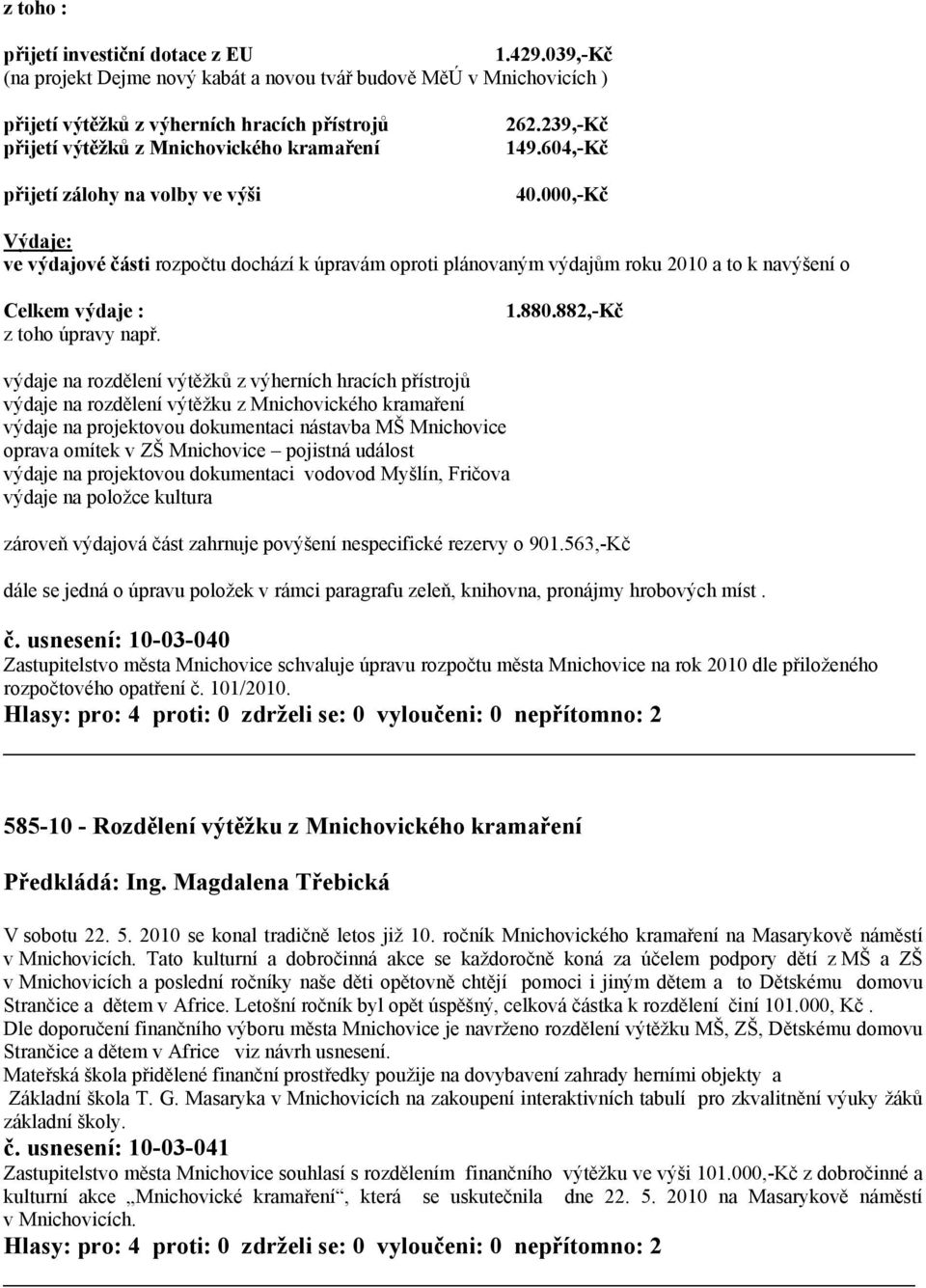 262.239,-Kč 149.604,-Kč 40.000,-Kč Výdaje: ve výdajové části rozpočtu dochází k úpravám oproti plánovaným výdajům roku 2010 a to k navýšení o Celkem výdaje : z toho úpravy např. 1.880.