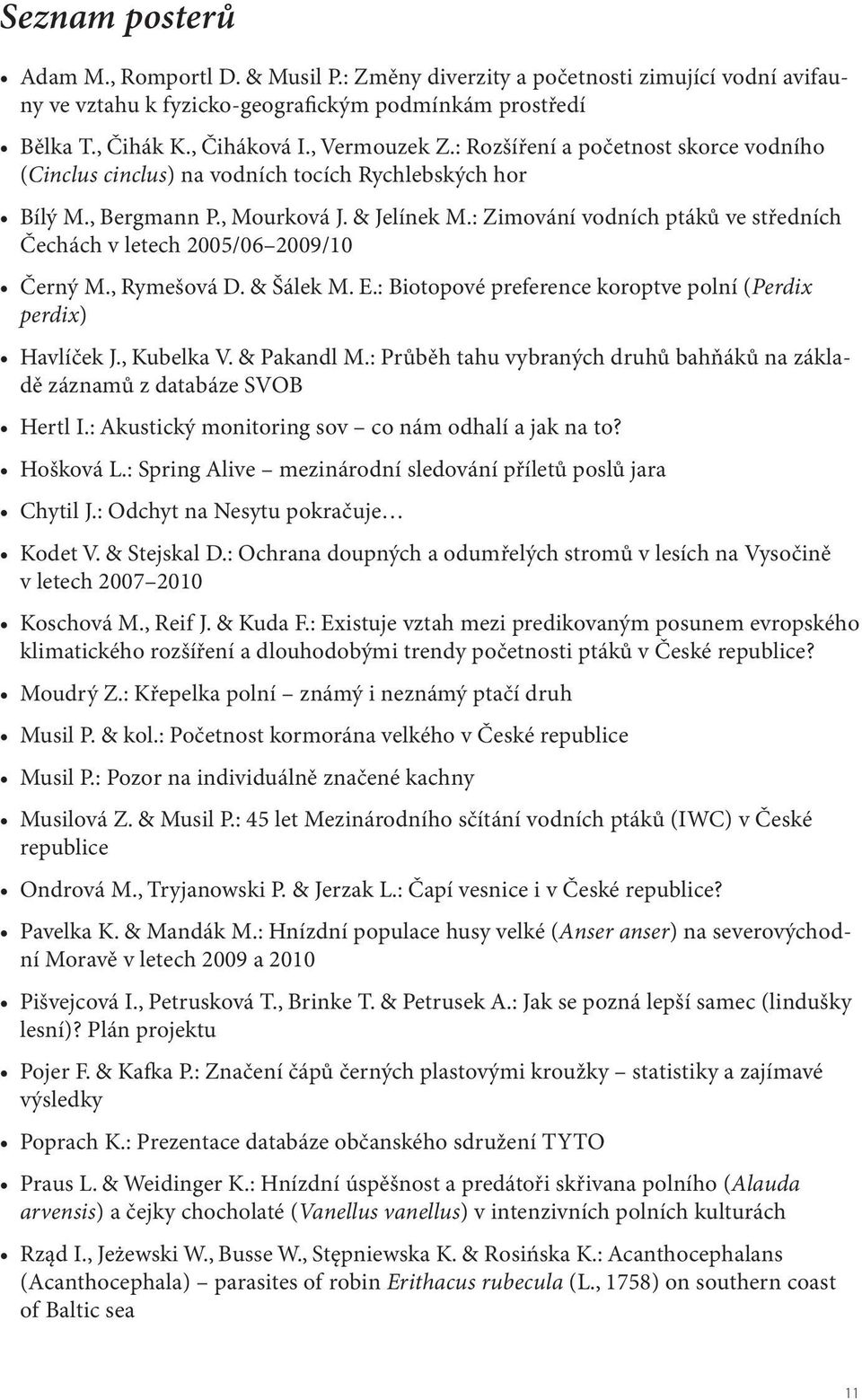 : Zimování vodních ptáků ve středních Čechách v letech 2005/06 2009/10 Černý M., Rymešová D. & Šálek M. E.: Biotopové preference koroptve polní (Perdix perdix) Havlíček J., Kubelka V. & Pakandl M.