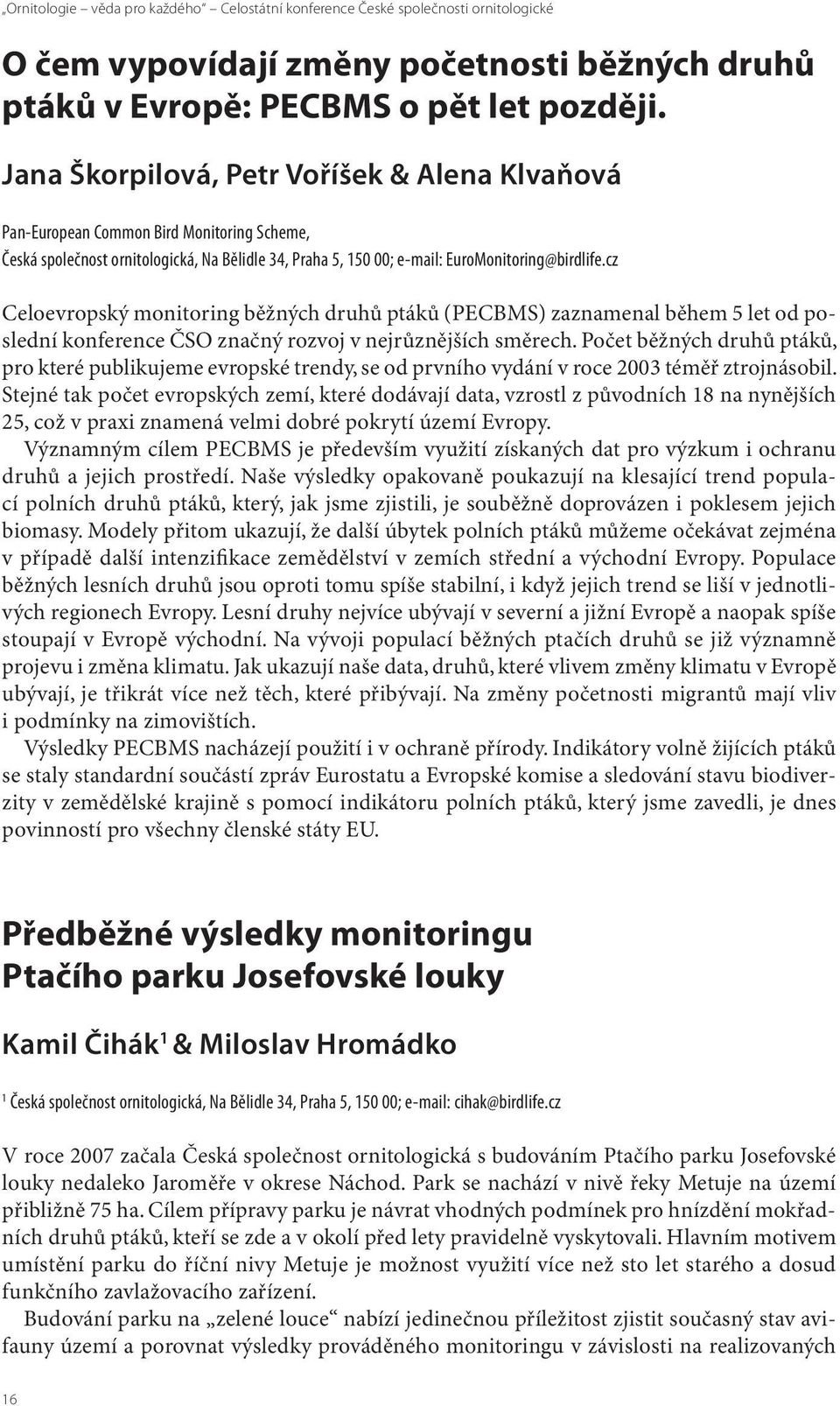 cz Celoevropský monitoring běžných druhů ptáků (PECBMS) zaznamenal během 5 let od poslední konference ČSO značný rozvoj v nejrůznějších směrech.