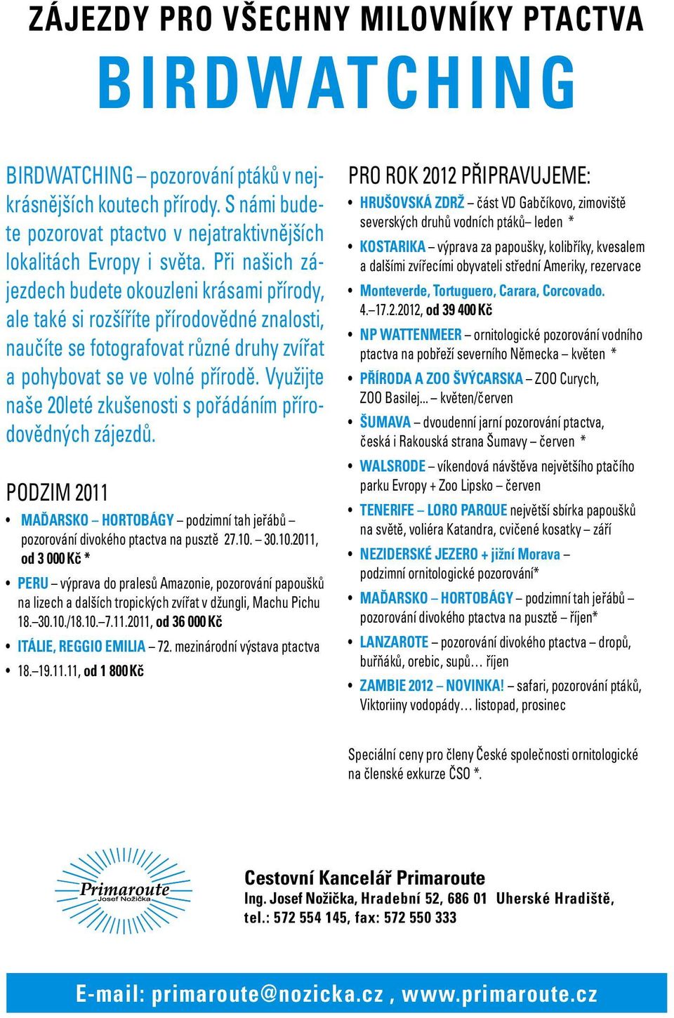 Využijte naše 20leté zkušenosti s pořádáním přírodovědných zájezdů. PODZIM 2011 MAĎARSKO HORTOBÁGY podzimní tah jeřábů pozorování divokého ptactva na pusztě 27.10.