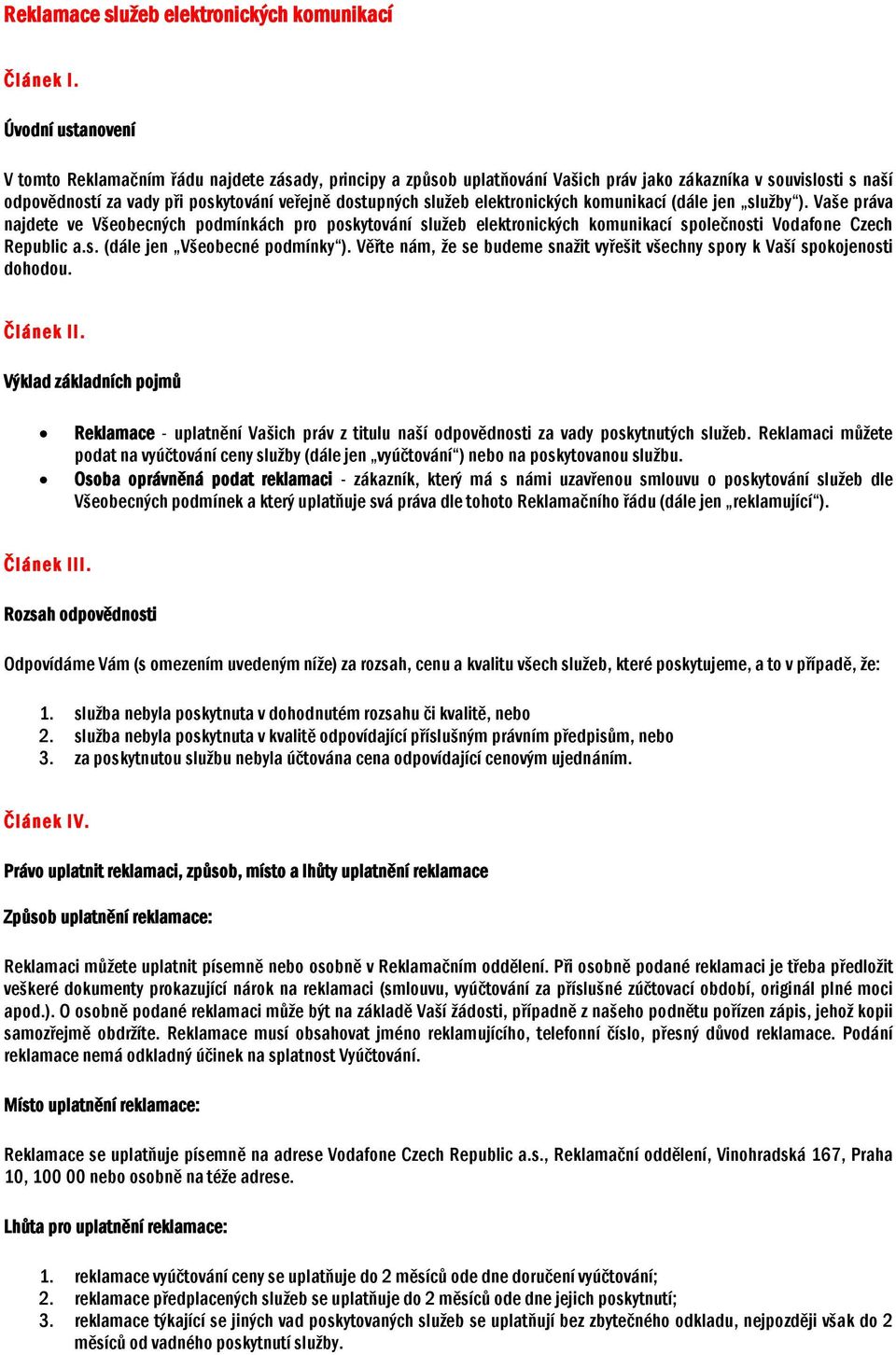 elektronických komunikací (dále jen služby ). Vaše práva najdete ve Všeobecných podmínkách pro poskytování služeb elektronických komunikací společnosti Vodafone Czech Republic a.s. (dále jen Všeobecné podmínky ).