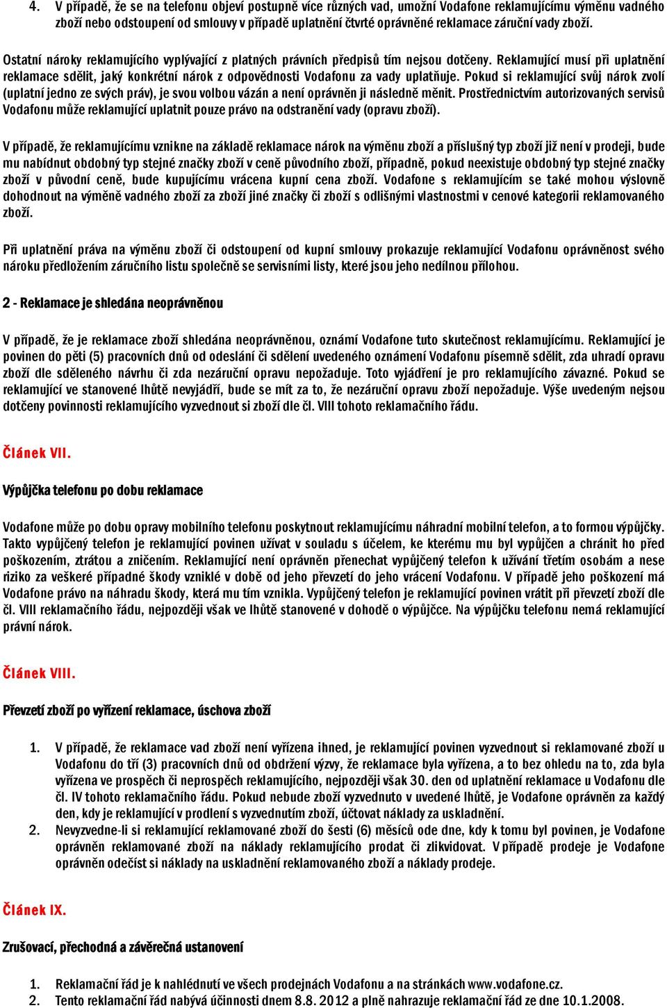 Reklamující musí při uplatnění reklamace sdělit, jaký konkrétní nárok z odpovědnosti Vodafonu za vady uplatňuje.